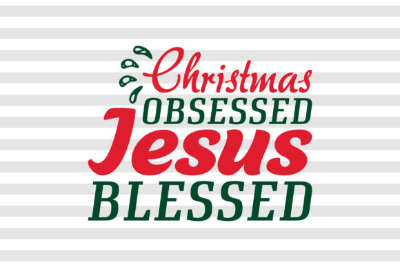 Christmas Obsessed Jesus Blessed SVG: Graphics & Print Templates