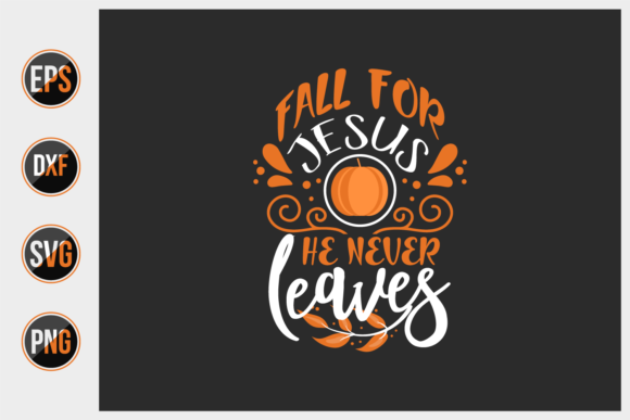 Fall for Jesus He Never Leaves SVG: Graphics & Print Templates