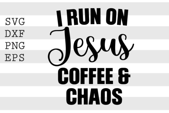 I Run on Jesus Coffee and Chaos SVG: Crafts Graphics