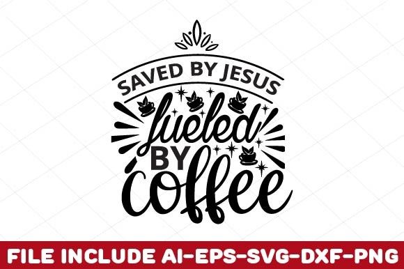 Saved by Jesus, Fueled by Coffee Graphics for Crafts