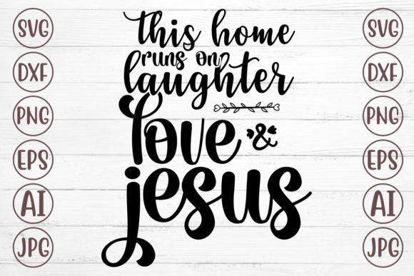 This Home Runs on Laughter Love Jesus: Graphics & Crafts